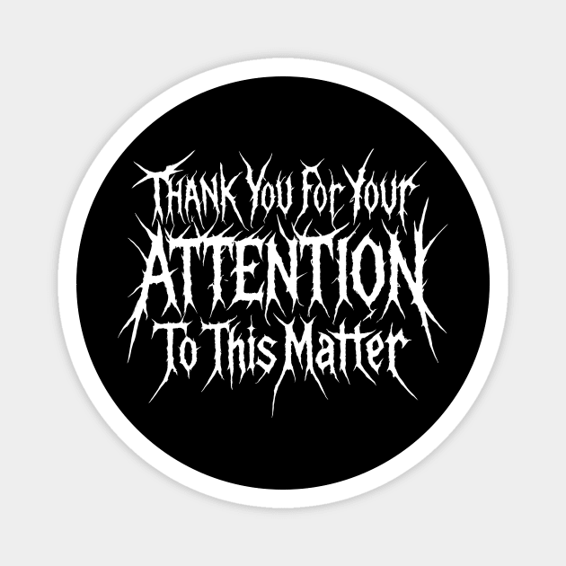 Thankyou For Your Attention To This Matter Magnet by dumbshirts